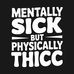 Mentally Sick but Physically Thicc T-Shirt