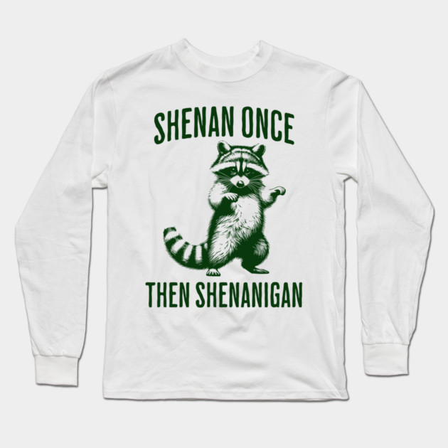Funny Raccoon Shenan Once Then Shenanigan Long Sleeve T-Shirt by Luxinda