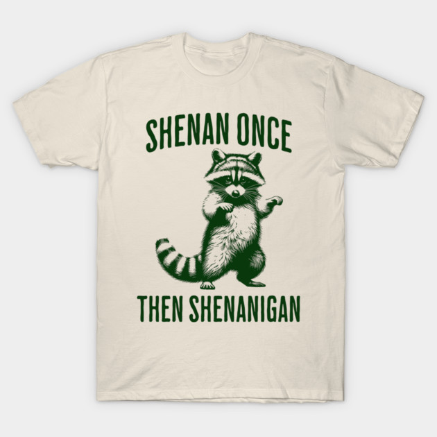 Funny Raccoon Shenan Once Then Shenanigan T-Shirt by Luxinda