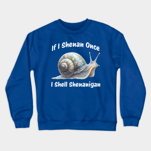 Beautiful Snail: If I Shenan Once I SHELL Shenanigan Crewneck Sweatshirt by Luxinda