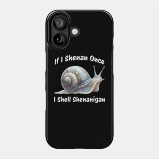 Beautiful Snail: If I Shenan Once I SHELL Shenanigan Phone Case