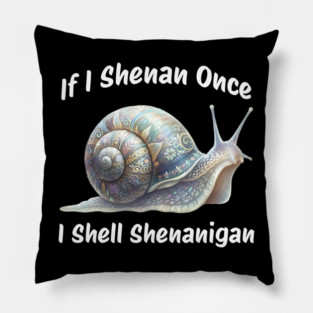 Beautiful Snail: If I Shenan Once I SHELL Shenanigan Pillow