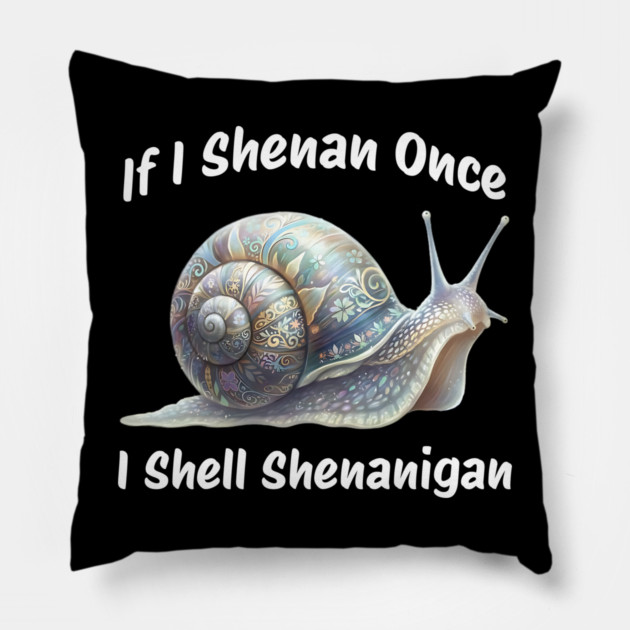 Beautiful Snail: If I Shenan Once I SHELL Shenanigan Pillow by Luxinda