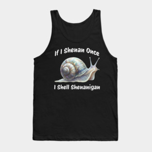 Beautiful Snail: If I Shenan Once I SHELL Shenanigan Tank Top