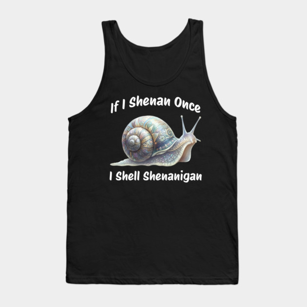 Beautiful Snail: If I Shenan Once I SHELL Shenanigan Tank Top by Luxinda
