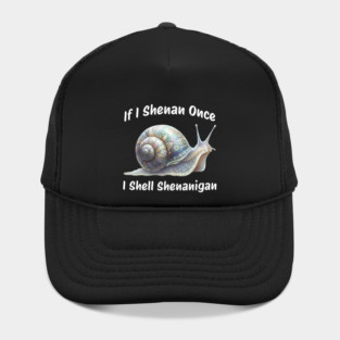 Beautiful Snail: If I Shenan Once I SHELL Shenanigan Hat