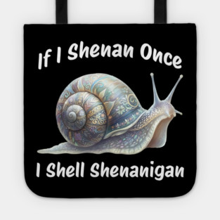 Beautiful Snail: If I Shenan Once I SHELL Shenanigan Tote