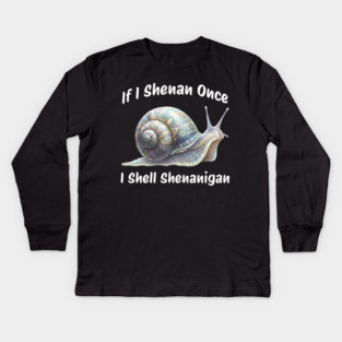 Beautiful Snail: If I Shenan Once I SHELL Shenanigan Kids Long Sleeve T-Shirt