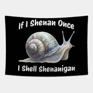 Beautiful Snail: If I Shenan Once I SHELL Shenanigan Tapestry