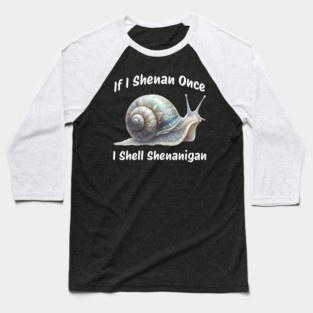 Beautiful Snail: If I Shenan Once I SHELL Shenanigan Baseball T-Shirt