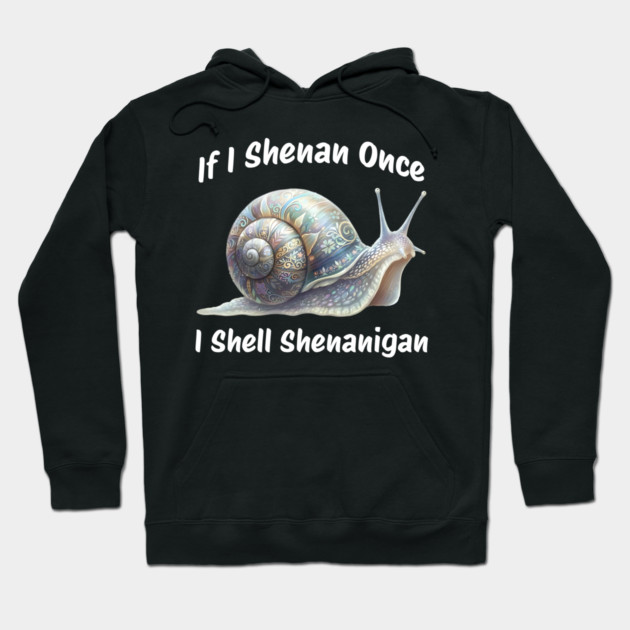 Beautiful Snail: If I Shenan Once I SHELL Shenanigan Hoodie by Luxinda