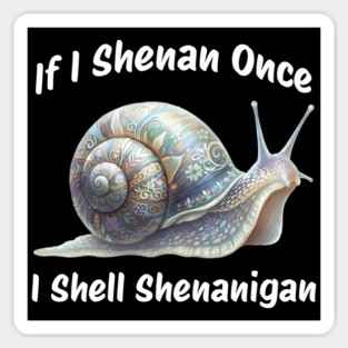 Beautiful Snail: If I Shenan Once I SHELL Shenanigan Sticker