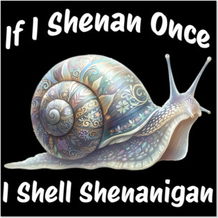 Beautiful Snail: If I Shenan Once I SHELL Shenanigan Posters and Art