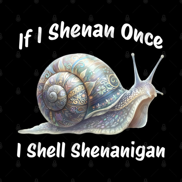 Beautiful Snail: If I Shenan Once I SHELL Shenanigan by Luxinda