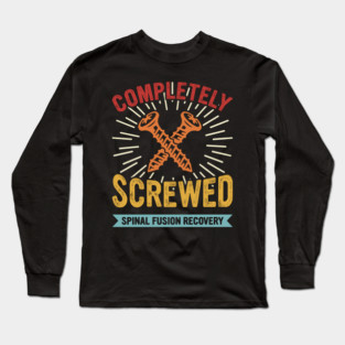 Completely Screwed Spinal Fusion Recovery Long Sleeve T-Shirt