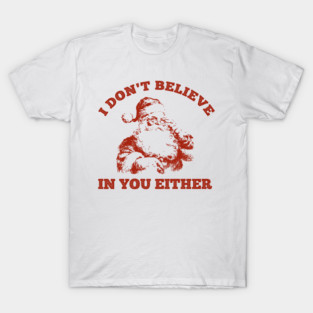 I Don't Believe In You Either T-Shirt
