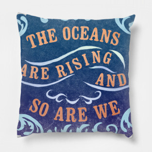The Oceans Are Rising And So Are We Pillow