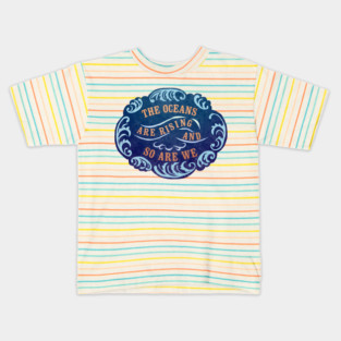 The Oceans Are Rising And So Are We Kids T-Shirt