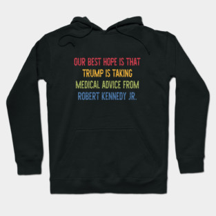 Our Best Hope Is That Trump Is Taking Medical Advice Hoodie