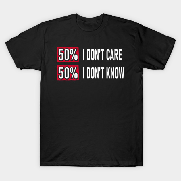 50% I Don't Care 50% I Don't Know Cynical Attitude T-Shirt by Anticorporati