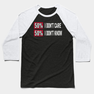 50% I Don't Care 50% I Don't Know Cynical Attitude Baseball T-Shirt