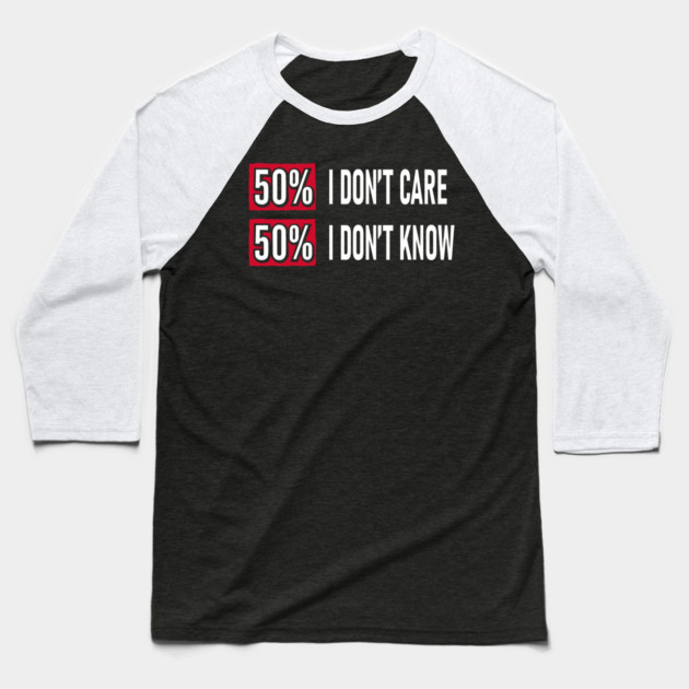 50% I Don't Care 50% I Don't Know Cynical Attitude Baseball T-Shirt by Anticorporati
