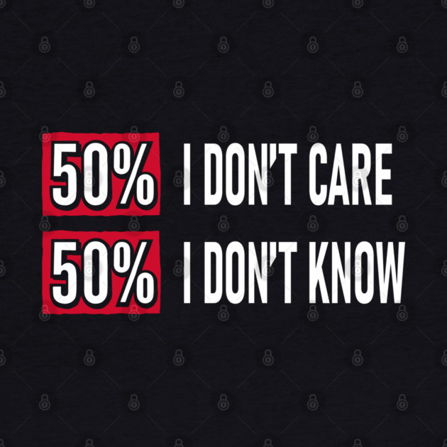 50% I Don't Care 50% I Don't Know Cynical Attitude by Anticorporati