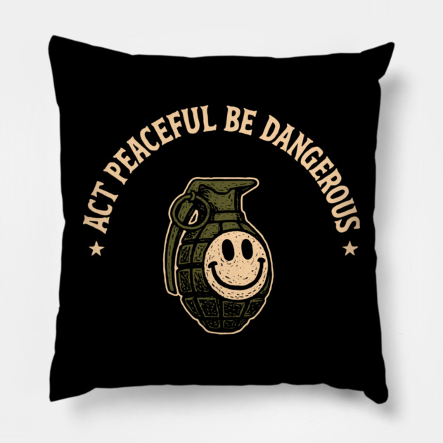 Act Peaceful Be Dangerous Fearless Confident Attitude Pillow by Anticorporati