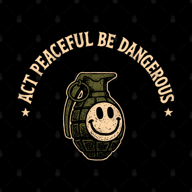 Act Peaceful Be Dangerous Fearless Confident Attitude by Anticorporati