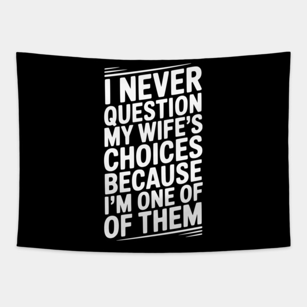 I Never Question My Wife’s Choices Because I’m One of Them Tapestry by Frank Ring