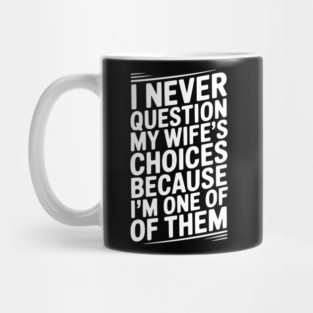 I Never Question My Wife’s Choices Because I’m One of Them Mug