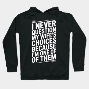 I Never Question My Wife’s Choices Because I’m One of Them Hoodie