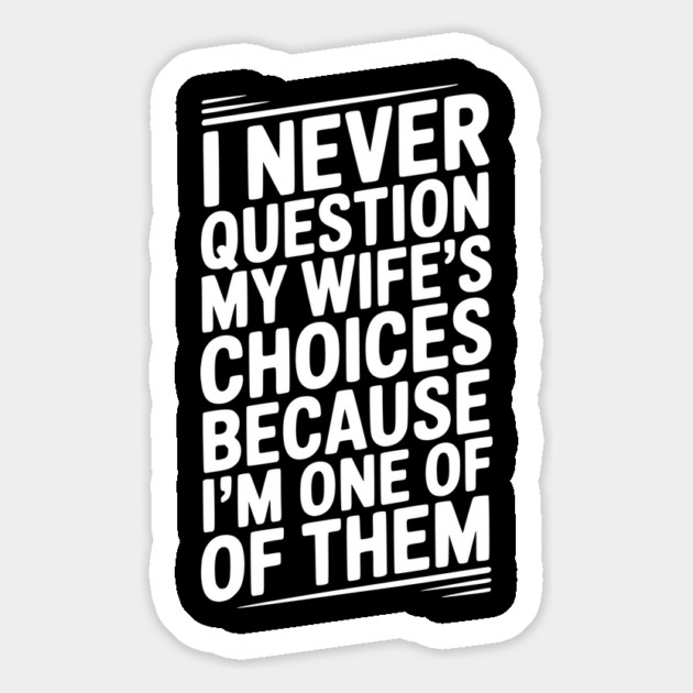 I Never Question My Wife’s Choices Because I’m One of Them Magnet by Frank Ring