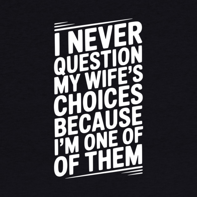I Never Question My Wife’s Choices Because I’m One of Them by Frank Ring