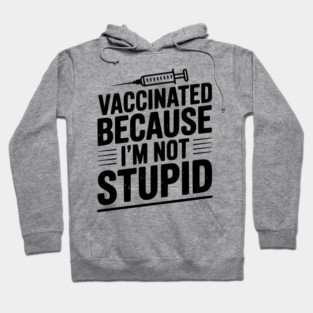 Vaccinated Because I’m Not Stupid Hoodie