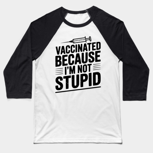 Vaccinated Because I’m Not Stupid Baseball T-Shirt by Frank Ring