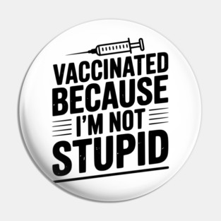 Vaccinated Because I’m Not Stupid Pin