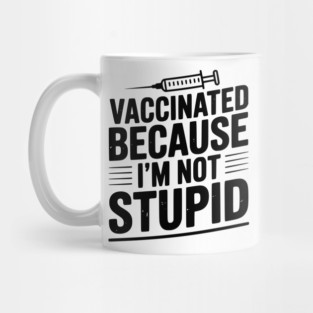 Vaccinated Because I’m Not Stupid Mug