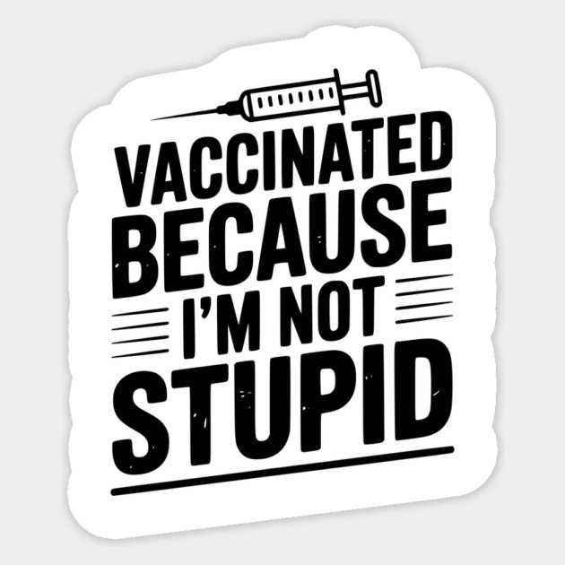 Vaccinated Because I’m Not Stupid Sticker by Frank Ring