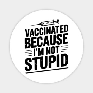 Vaccinated Because I’m Not Stupid Magnet
