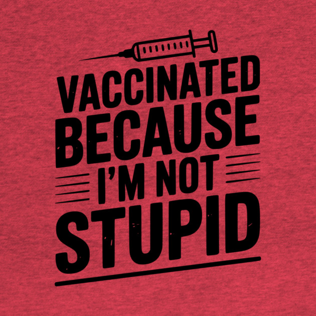 Vaccinated Because I’m Not Stupid by Frank Ring