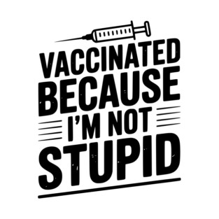 Vaccinated Because I’m Not Stupid T-Shirt