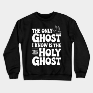 The Only Ghost I Know is the Holy Ghost Crewneck Sweatshirt