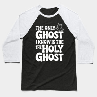 The Only Ghost I Know is the Holy Ghost Baseball T-Shirt