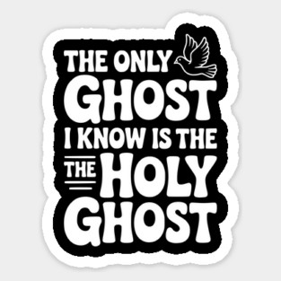 The Only Ghost I Know is the Holy Ghost Magnet