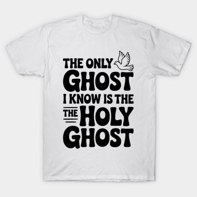 The Only Ghost I Know is the Holy Ghost T-Shirt by Frank Ring