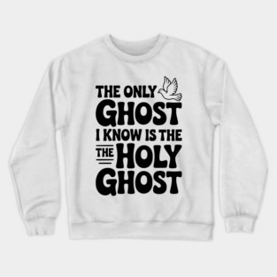 The Only Ghost I Know is the Holy Ghost Crewneck Sweatshirt