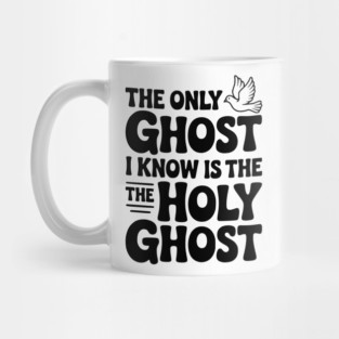 The Only Ghost I Know is the Holy Ghost Mug