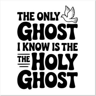 The Only Ghost I Know is the Holy Ghost Posters and Art