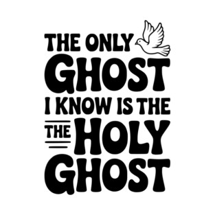 The Only Ghost I Know is the Holy Ghost T-Shirt
